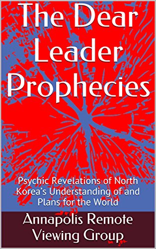 The Dear Leader Prophecies: Psychic Revelations of North Korea’s Understanding of and Plans for the World