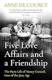 Five Love Affairs and a Friendship: The Paris Life of Nancy Cunard, Icon of the Jazz Age - Anne de Courcy 
