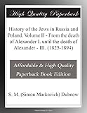  History of the Jews in Russia and Poland. Volume II - From the death of Alexander I. until the death of Alexander - III. (1825-1894)