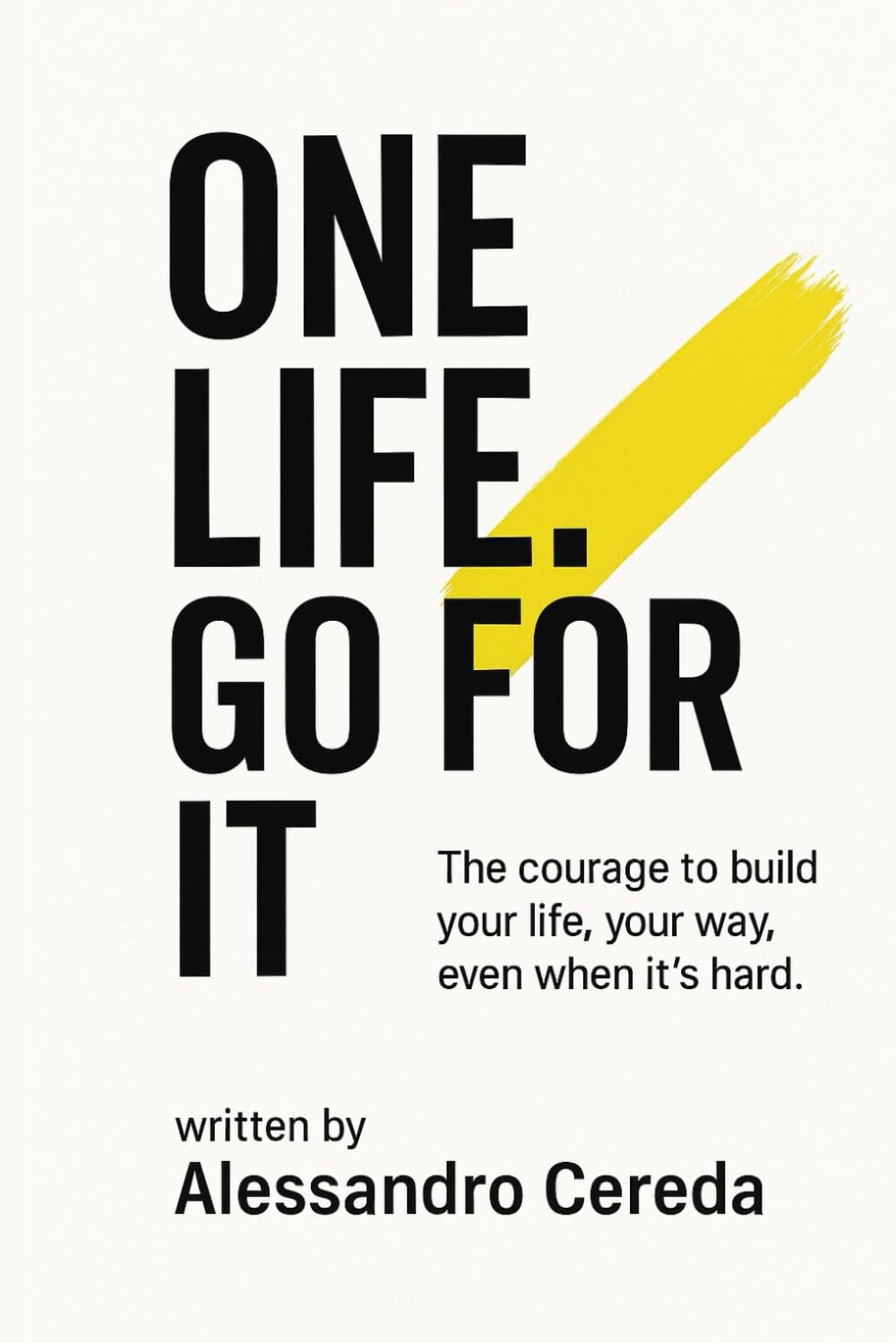 One Life. Go for It.: The courage to build your life, your way, even when it's hard.