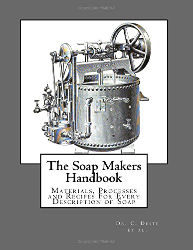 The Soap Makers Handbook: Materials, Processes and Recipes For Every Description of Soap