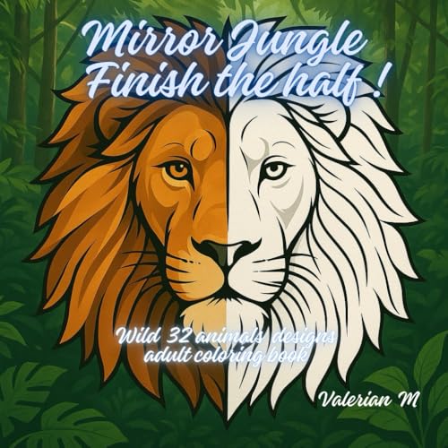 Mirror Jungle Finish the Half! Wild 32 animals designs adult coloring book: A Mindful Mirror Drawing & Coloring Experience for C