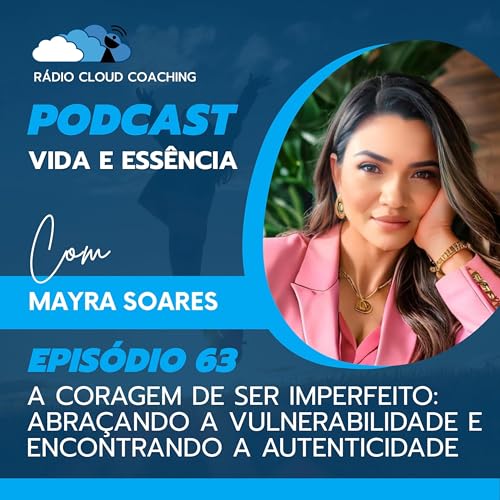 A Coragem de Ser Imperfeito: Abraçando a Vulnerabilidade e Encontrando a Autenticidade - VIDA E ESSÊNCIA #063