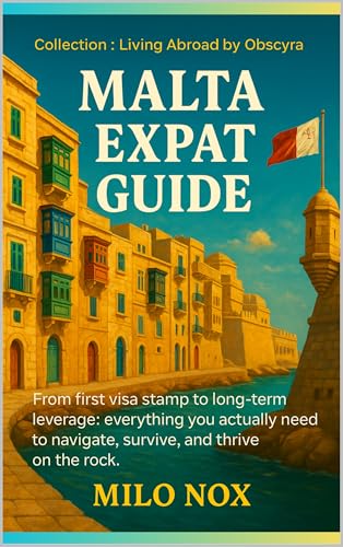 Malta Expat Guide: From first visa stamp to long-term leverage: everything you actually need to navigate, survive, and thrive on the rock. (Living Abroad by Obscyra Book 33)