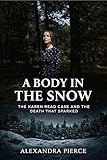 A Body in the Snow: The Karen Read Case and the Death That Sparked (Crime Movie Collections)