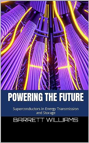 Powering the Future: Superconductors in Energy Transmission and Storage (The Superconductor Revolution: Unleashing the Power of Room Temperature Wonders) (English Edition) - Williams, Barrett