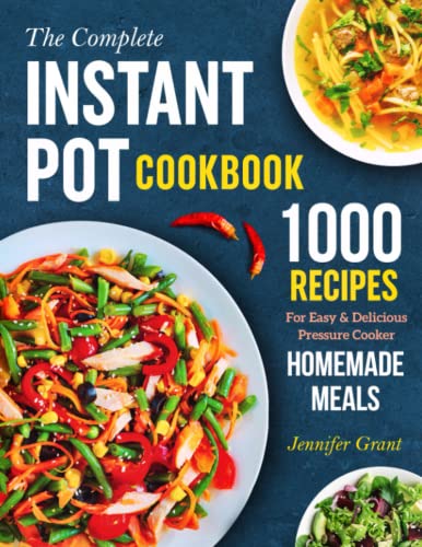 The Complete Instant Pot Cookbook: 1000 Recipes For Easy & Delicious Pressure Cooker Homemade Meals