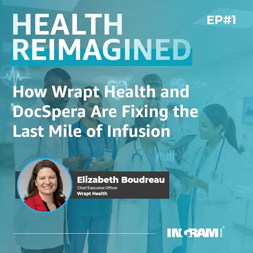 Ingram Micro HIMSS Ep#1 How Wrapt Health and DocSpera Are Fixing the Last Mile of Infusion