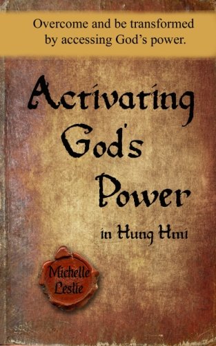 Activating God's Power in Hung Hmi: Overcome and be transformed by accessing God's power.