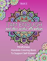 I Am Enough and Other Positive Affirmations: Mindfulness Mandala Coloring Book to Support Self-Esteem B0BLFR2FL8 Book Cover