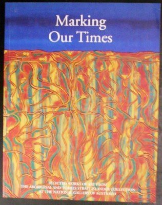 Buy Marking Our Times: Selected Works of Art from the Aboriginal and Torres Strait Islander Collection at the National Gallery of Australia — BookShops.in