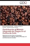Contribución al Manejo Integrado de Plagas en el Cultivo de Café: Agentes nocivos clave, propuesta y validación de un MIP en café (Coffea spp.) en condiciones de montaña (Spanish Edition)