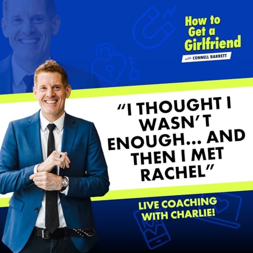 &ldquo;I Thought I Wasn&rsquo;t Enough&hellip; and Then I Met Rachel&rdquo; (Live Coaching with Charlie)