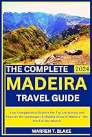 The Complete Madeira Travel Guide Book: Your Companion to Explore the Top Attractions and Uncover the Landscapes & Hidden Gems of Madeira - the Pearl of the Atlantic B0D94PPJ7T Book Cover