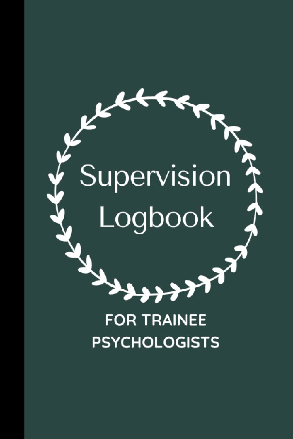 Supervision Logbook For Trainee Psychologists: Track and Reflect on your Supervision Sessions, Designed Specifically for Trainee Clinical Psychologists