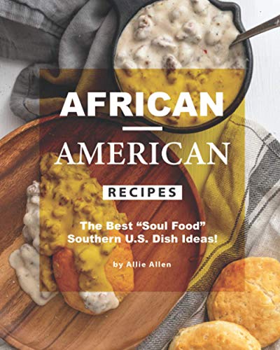 African-American Recipes: The Best "Soul Food" Southern U.S. Dish Ideas! African-American Recipes: The Best "Soul Food" Southern U.S. Dish Ideas!