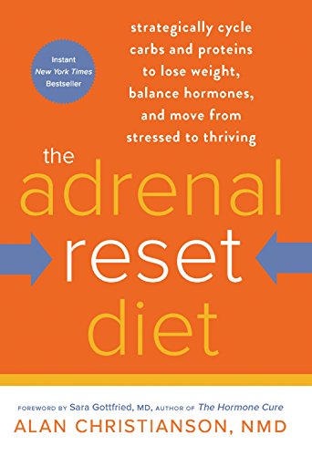 The Adrenal Reset Diet: Strategically Cycle Carbs and Proteins to Lose Weight, Balance Hormones, and Move from Stressed to Thriving