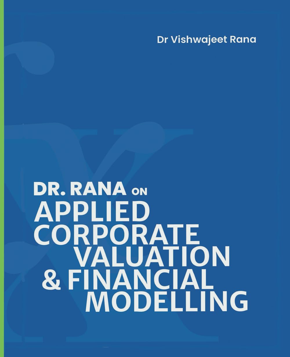 APPLIED CORPORATE VALUATION & FINANCIAL MODELLING: A textbook for Investment Banking and Private Equity Transactions