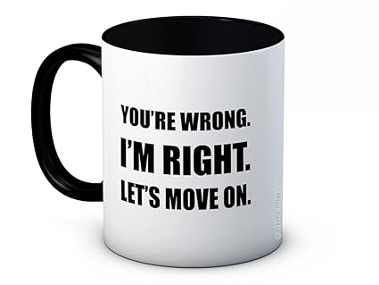 You're Wrong. I'm Right. Let's Move On - Funny Joke Ceramic Coffee Mug