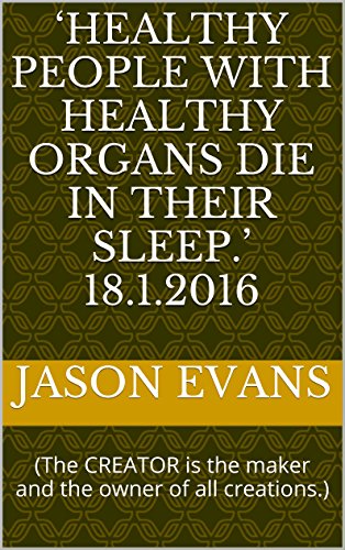 livre ‘Healthy people with healthy organs die in their sleep.’ 18.1.2016: (The CREATOR is the maker and the owner of all creations.) (LACK OF KNOWLEDGE series Book 1) (English Edition)