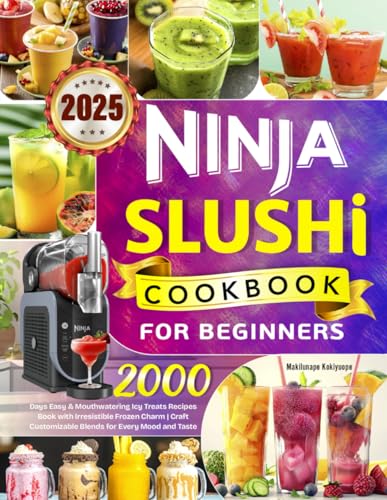 2025 Ninja Slushi Cookbook for Beginners: 2000 Days Easy & Mouthwatering Icy Treats Recipes Book with Irresistible Frozen Charm | Craft Customizable Blends for Every Mood and Taste