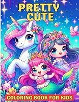 Pretty Cute Coloring Book For Kids: 52 Fun and Easy Designs - Magical Unicorns, Mermaid, Kawaii Food, and Many More For Relaxation B0D9V1WHW4 Book Cover