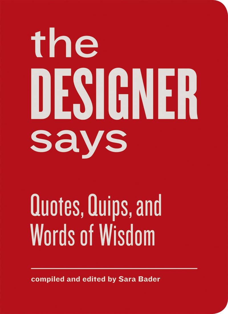 The Designer Says: Quotes, Quips, and Words of Wisdom by Sara Bader...