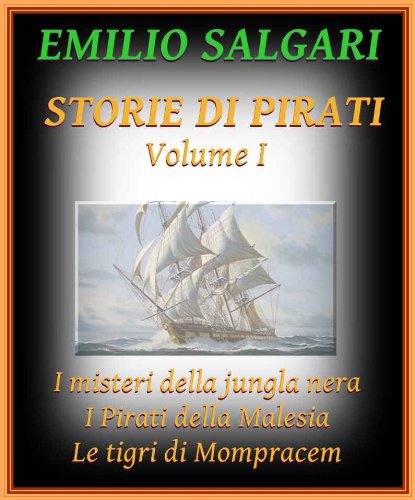 Storie di Pirati, volume I: I misteri della jungla nera, I Pirati della Malesia, Le tigri di Mompracem Storie di Pirati, volume I: I misteri della jungla nera, I Pirati della Malesia, Le tigri di Mompracem