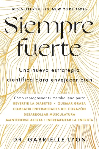 Siempre fuerte/ Forever Strong: Trabaja Tu Fuerza, Reprograma Tu Metabolismo Y Mejora La Vitalidad/ a New, Science-based Strategy for Aging Well