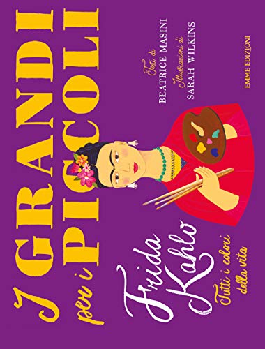 Frida Kahlo. Tutti i colori della vita. Ediz. a color