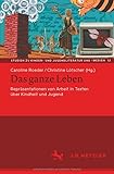 Das ganze Leben – Repräsentationen von Arbeit in Texten über Kindheit und Jugend: Repräsentationen Von Arbeit in Texten Über Kindheit Und ... und Jugendliteratur und -medien, 12, Band 12)