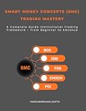 Smart Money Concepts (SMC) Trading Mastery: A Complete Guide Institutional Trading Framework - From Beginner to Advance