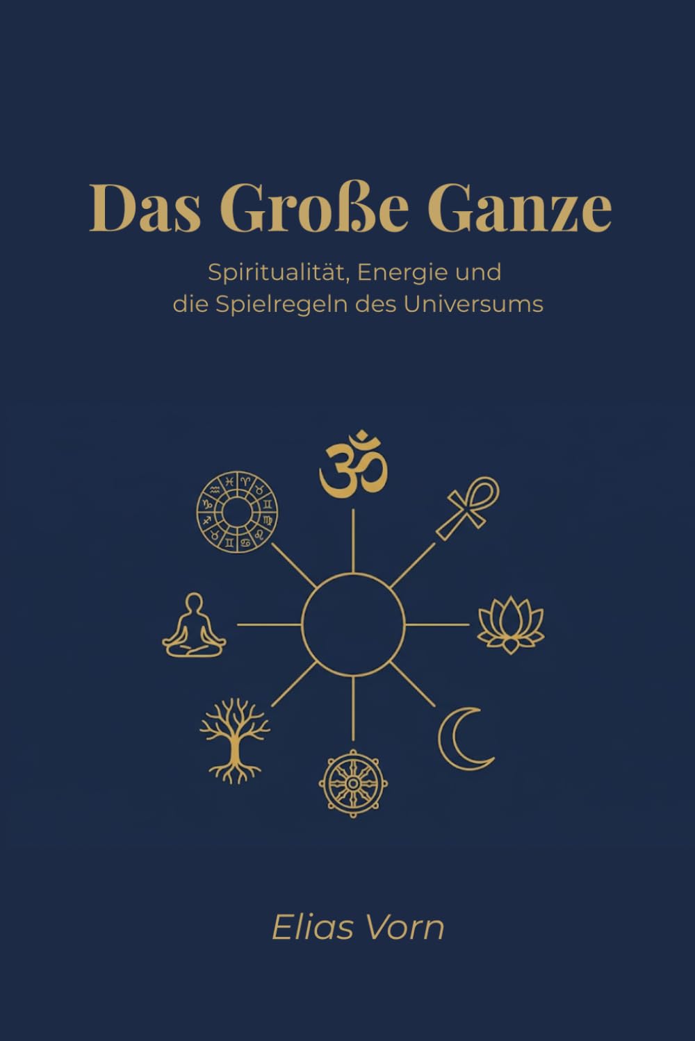 Das Große Ganze: Spiritualität, Energie und die Spielregeln des Universums