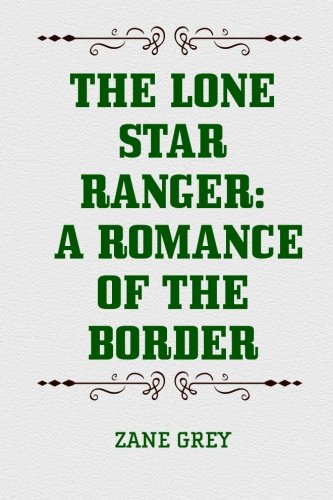 The Lone Star Ranger: A Romance of the Border 1522904344 Book Cover