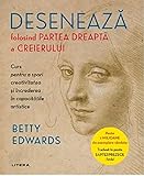 Deseneaza Folosind Partea Dreapta A Creierului - Betty Edwards 