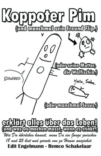 Koppoter Pim (oder manchmal sein Freund Flip.): (oder manchmal seine Mutter, die Walfischin.) (oder manchmal Jesus.) erklärt alles über das Leben! ... und 25 bist und gerade von zu Haus ausziehst.