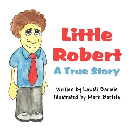 Little Robert A True Story Bartels, Lowell, Bartels, Mark