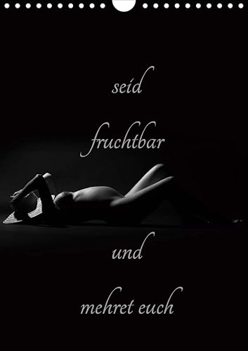 seid fruchtbar und mehret euch (Wandkalender 2020 DIN A4 hoch): Die Schönheit des Lebens zeigt sich in der Sinnlichkeit der Schwangerschaft (Monatskalender, 14 Seiten ) (CALVENDO Menschen)