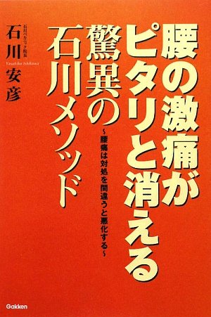 腰の激痛がピタリと消える驚異の石川メソッド 腰痛は対処を間違うと悪化する/石川安彦