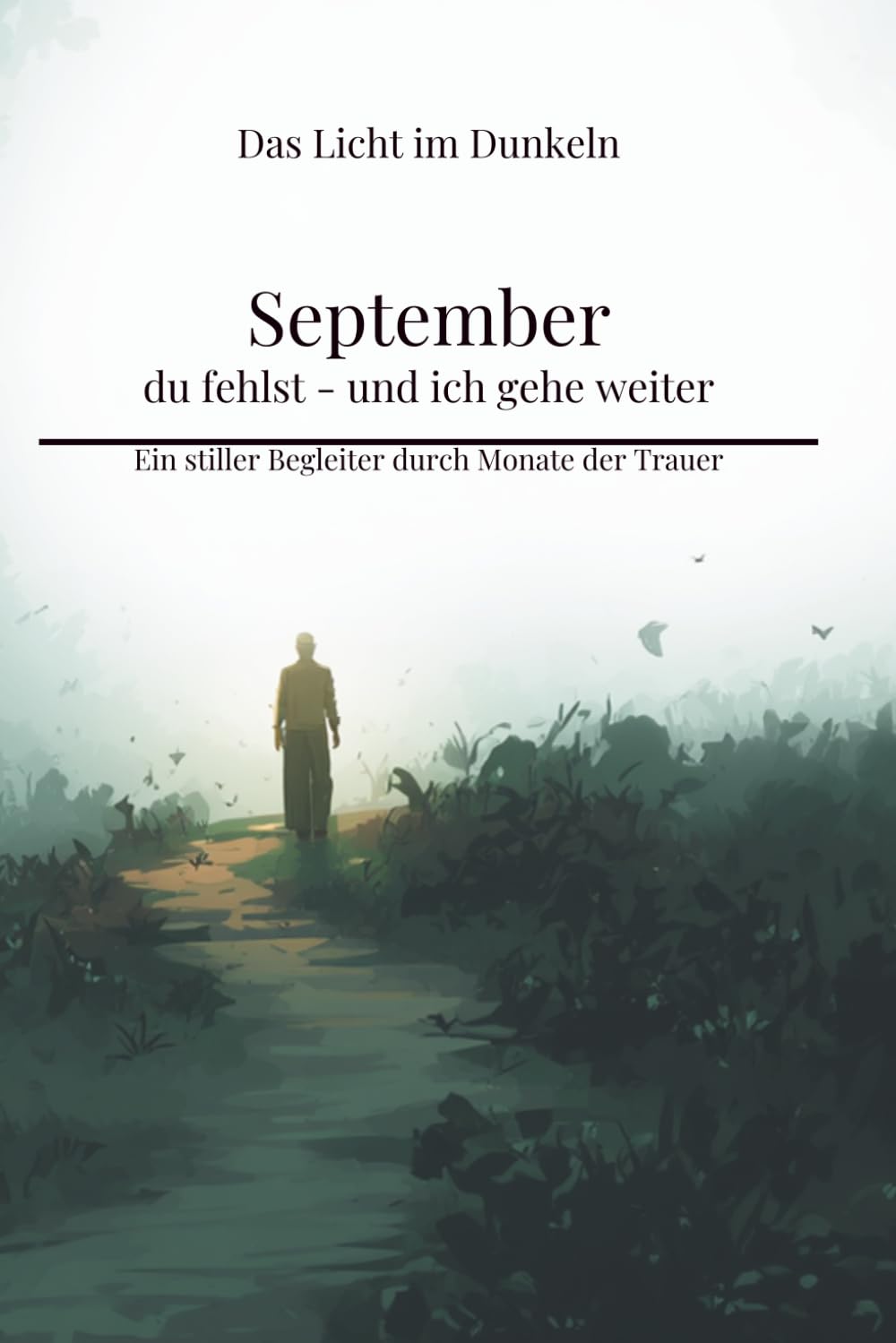 September - du fehlst - und ich gehe weiter: Ein stiller Begleiter durch Monate der Trauer (Das Licht im Dunkeln)