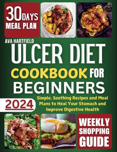 ULCER DIET COOKBOOK FOR BEGINNERS: Simple, Soothing Recipes and Meal Plans to Heal Your Stomach and Improve Digestive Health