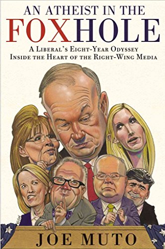 An Atheist in the FOXhole: A Liberal's Eight-Year Odyssey Inside the Heart of the Right-Wing Media