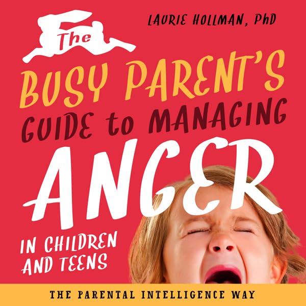 The Busy Parent’s Guide to Managing Anger in Children and...