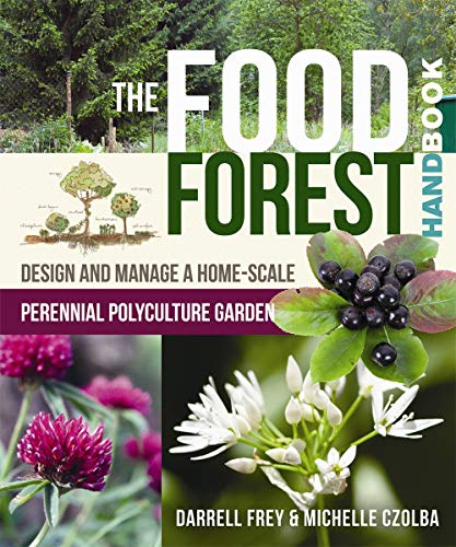 Compare Textbook Prices for The Food Forest Handbook: Design and Manage a Home-Scale Perennial Polyculture Garden  ISBN 9780865718128 by Frey, Darrell,Czolba, Michelle