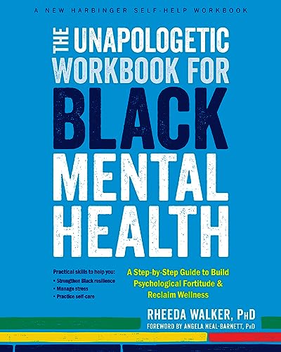The Unapologetic Workbook for Black Mental Health: A Step-by-Step Guide to Build Psychological Fortitude and Reclaim Wellness