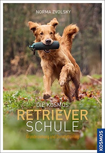 Die Kosmos Retrieverschule: Grunderziehung und Dummytraining Die Kosmos Retrieverschule: Grunderziehung und Dummytraining