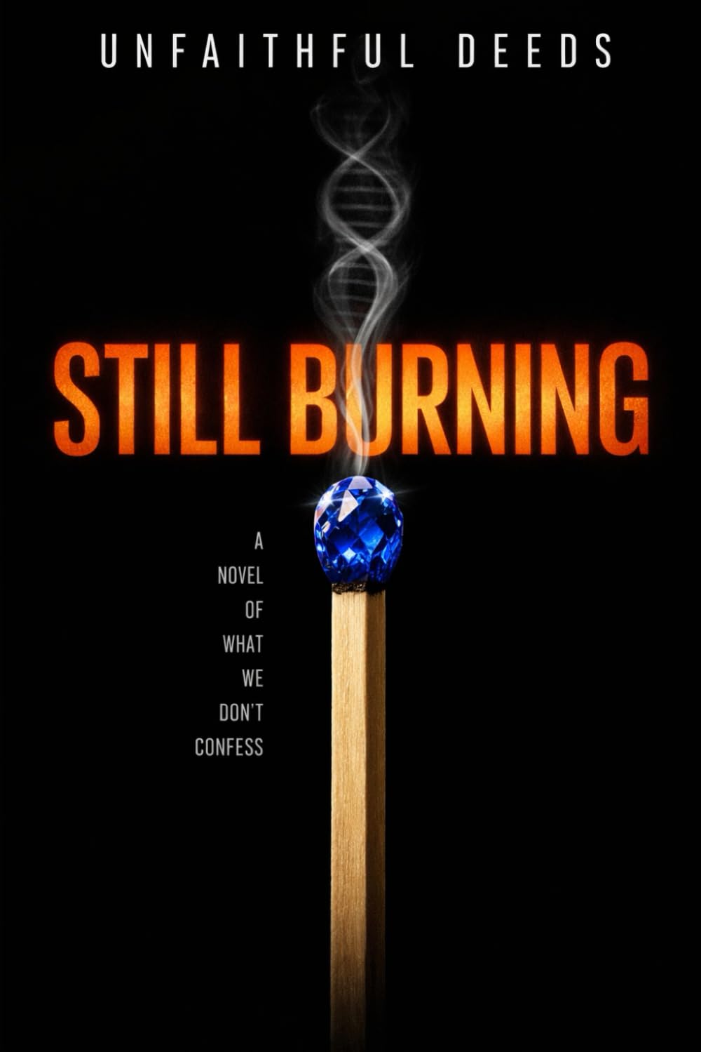 STILL BURNING: A Novel of What We Don't Confess