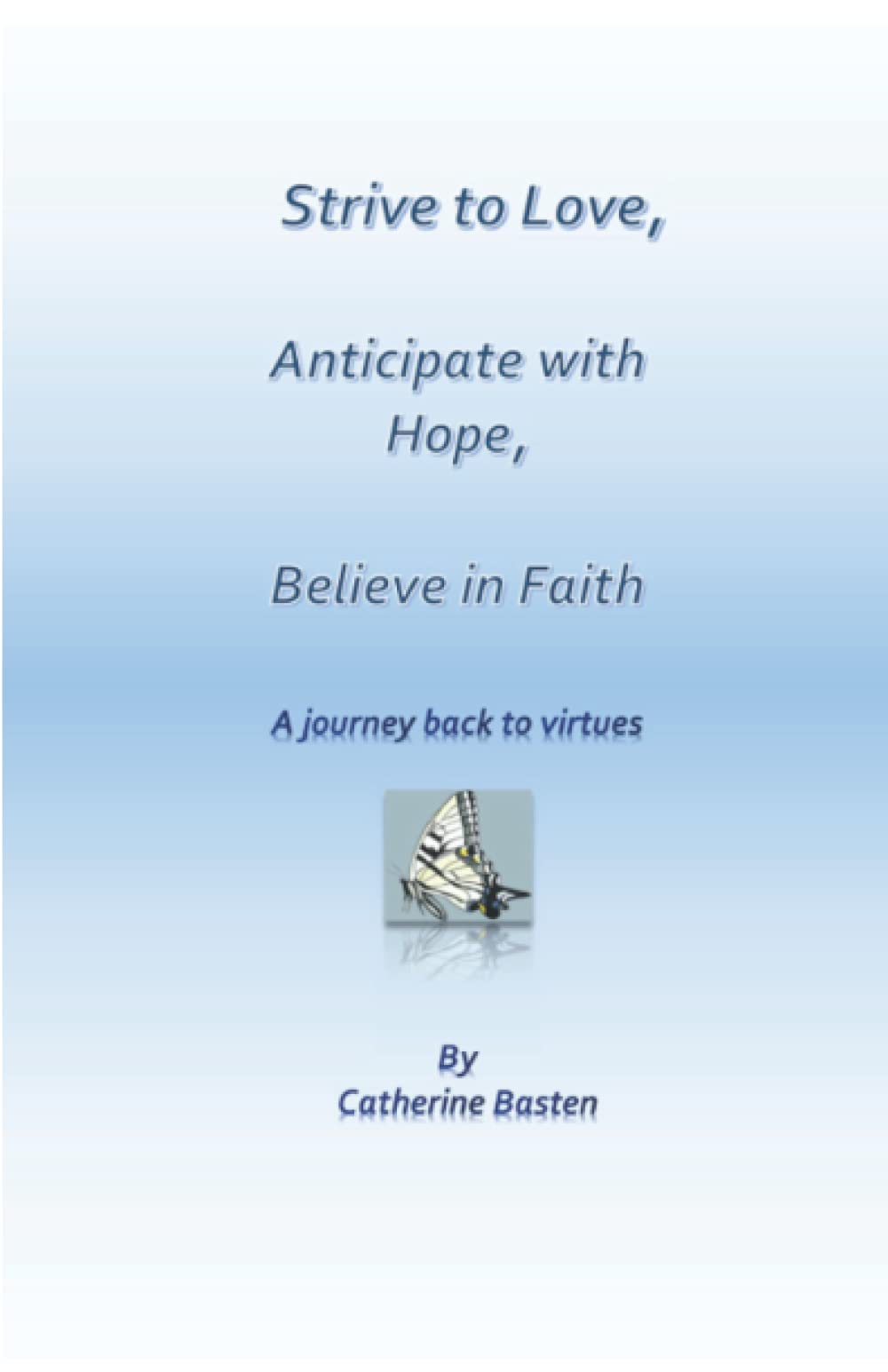 Strive to love, Anticipate with hope, Believe in faith: a journey back to virtues