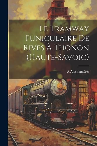 Le Tramway Funiculaire De Rives À Thonon (Haute-Savoic) (French Edition)