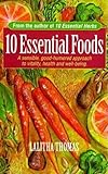 10 Essential Foods: A Sensible, Good-Humored Approach to Vitality, Health and Well-Being